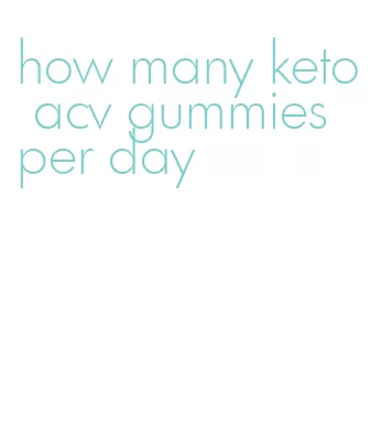 how many keto acv gummies per day