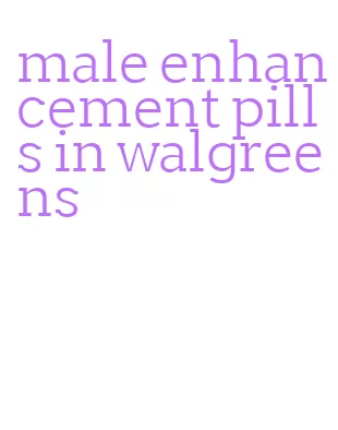 male enhancement pills in walgreens