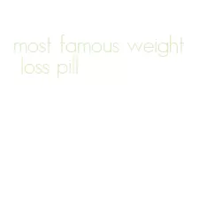most famous weight loss pill
