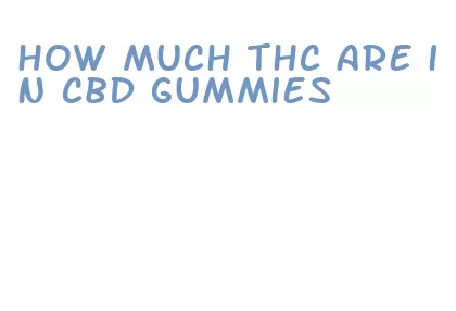 how much thc are in cbd gummies