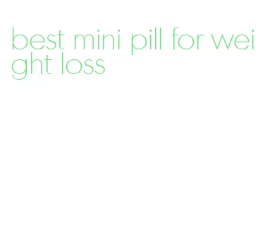 best mini pill for weight loss