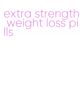 extra strength weight loss pills