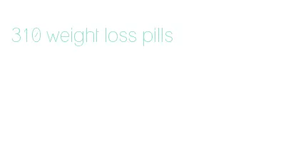 310 weight loss pills