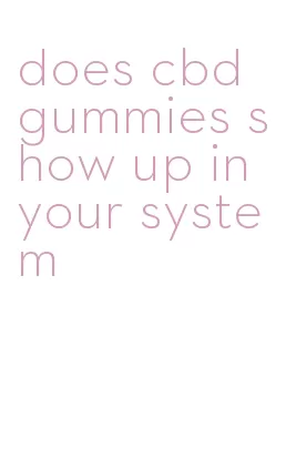 does cbd gummies show up in your system