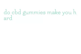 do cbd gummies make you hard