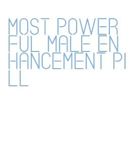 most powerful male enhancement pill