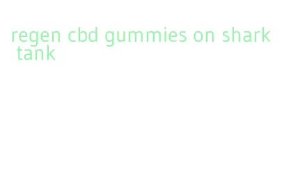 regen cbd gummies on shark tank