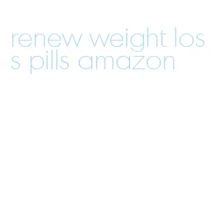 renew weight loss pills amazon