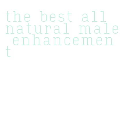 the best all natural male enhancement