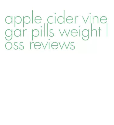 apple cider vinegar pills weight loss reviews