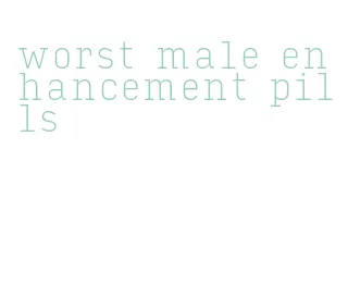 worst male enhancement pills