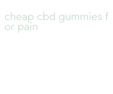 cheap cbd gummies for pain