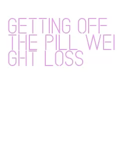 getting off the pill weight loss