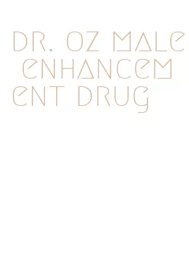 dr. oz male enhancement drug