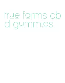 true farms cbd gummies