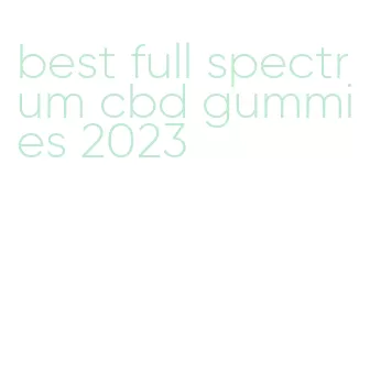 best full spectrum cbd gummies 2023