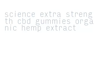 science extra strength cbd gummies organic hemp extract