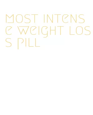 most intense weight loss pill