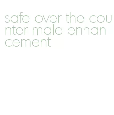 safe over the counter male enhancement