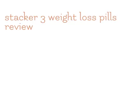 stacker 3 weight loss pills review