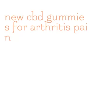 new cbd gummies for arthritis pain