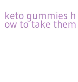 keto gummies how to take them