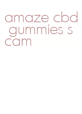 amaze cbd gummies scam