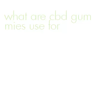 what are cbd gummies use for