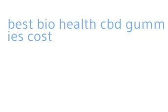 best bio health cbd gummies cost