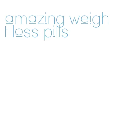 amazing weight loss pills