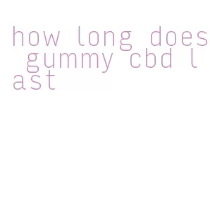 how long does gummy cbd last