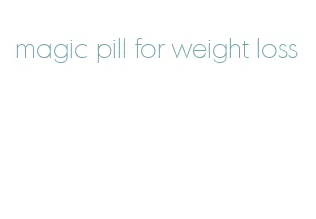 magic pill for weight loss